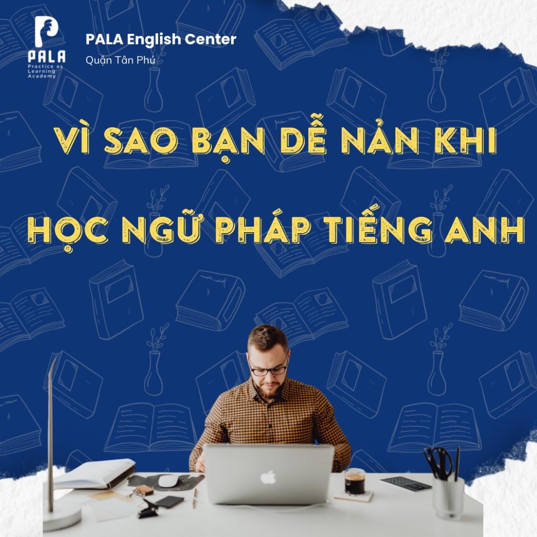 Vì sao bạn dễ nản khi học ngữ pháp tiếng Anh – và cách PALA giúp bạn vượt qua?