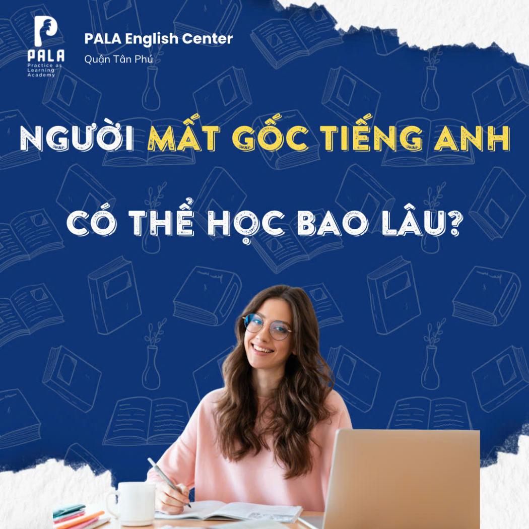 Người mất gốc có thể học tiếng Anh trong bao lâu? Lộ trình chi tiết và thời gian thực tế