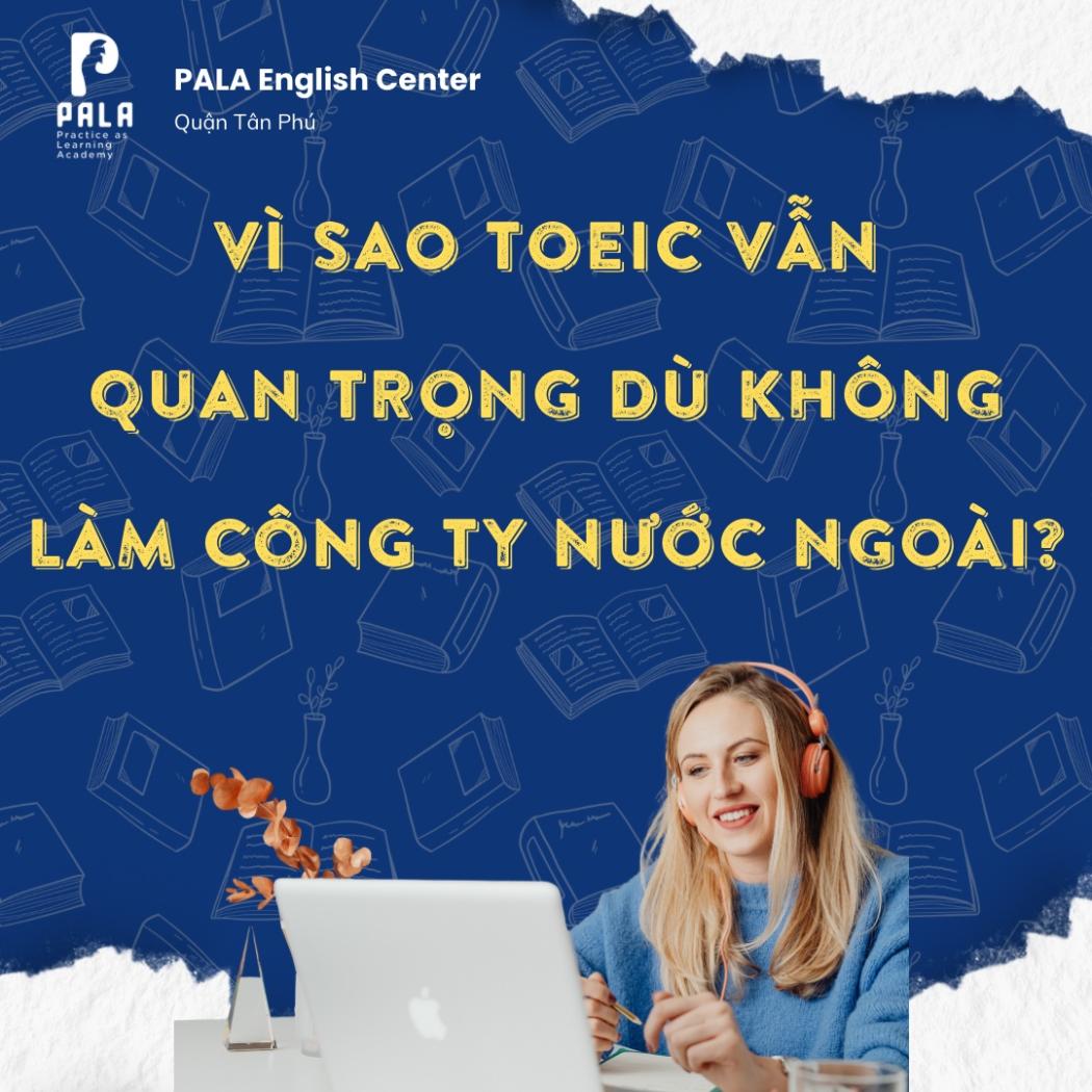 Vì sao chứng chỉ TOEIC vẫn quan trọng dù bạn không làm việc ở công ty nước ngoài?