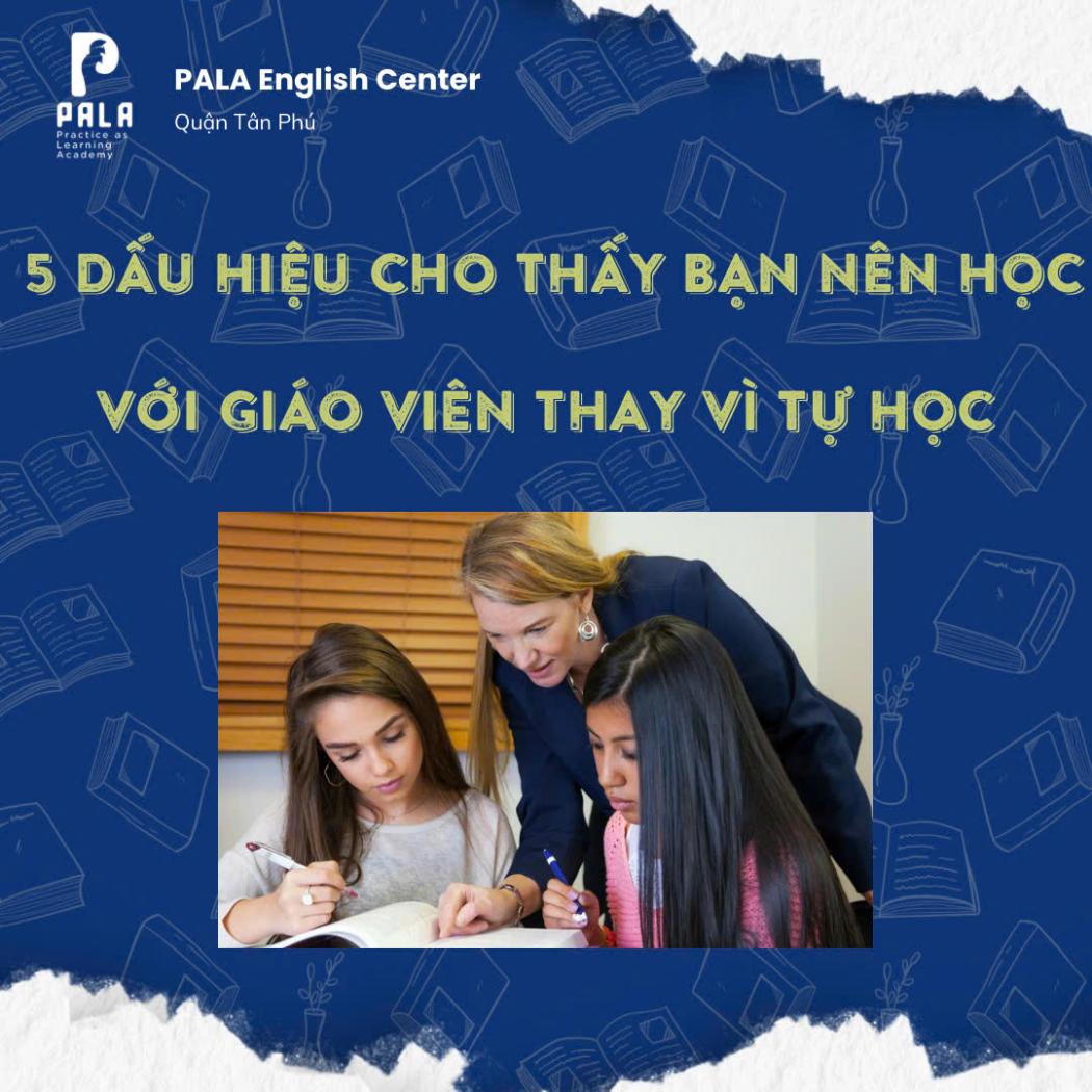 5 DẤU HIỆU CHO THẤY BẠN NÊN HỌC TIẾNG ANH VỚI GIÁO VIÊN THAY VÌ TỰ HỌC
