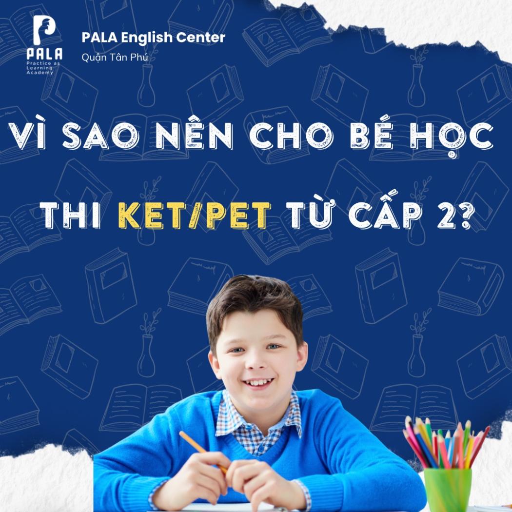 Vì sao nên luyện thi KET/PET cho học sinh cấp 2? Lợi ích vàng cha mẹ cần biết