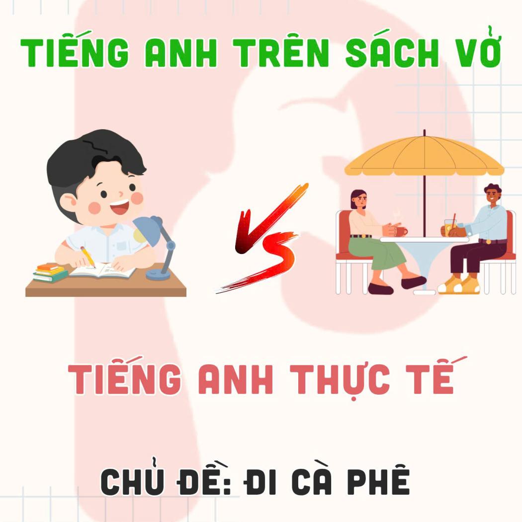 Tiếng Anh Sách Vở Vs Tiếng Anh Giao Tiếp Thực Tế: Chủ Đề Đi Cà Phê
