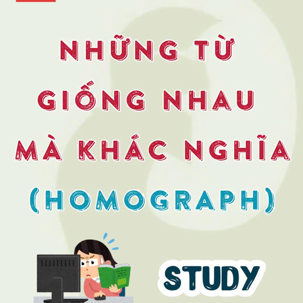 Homograph: Bí quyết nắm vững những từ viết giống nhưng nghĩa khác nhau