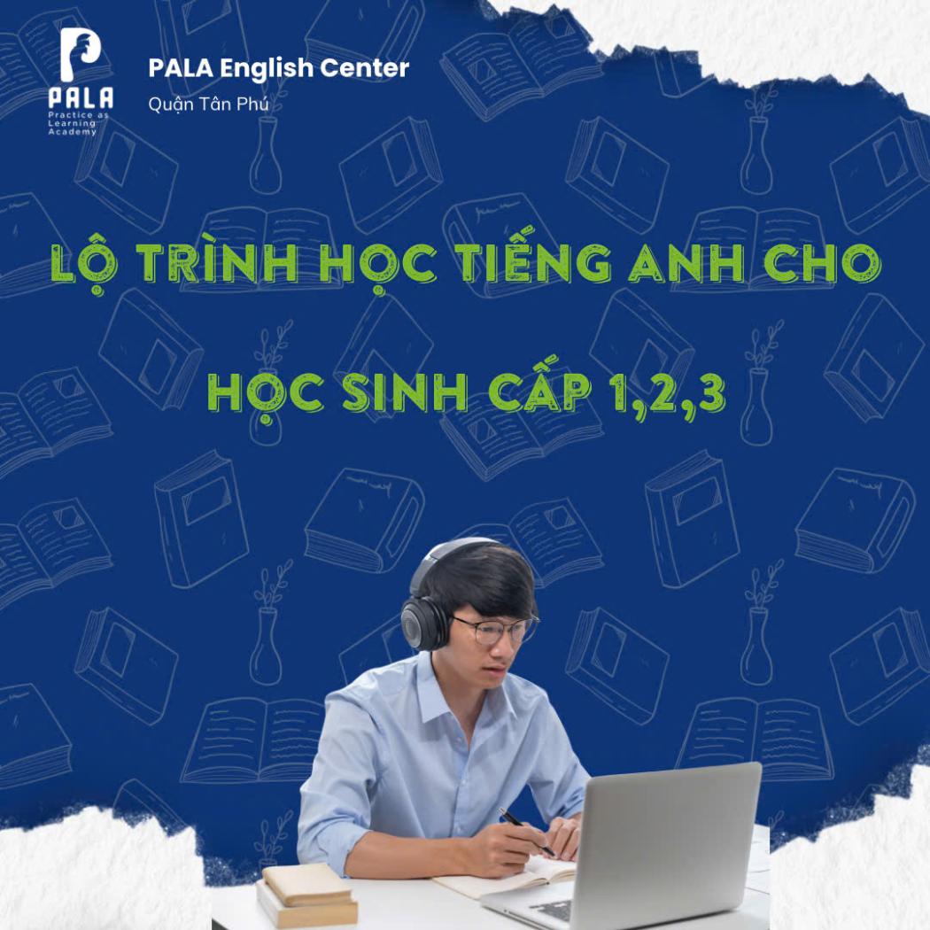Lộ trình học tiếng Anh từ lớp 1 đến lớp 12: Chiến lược bứt phá mọi chứng chỉ | PALA