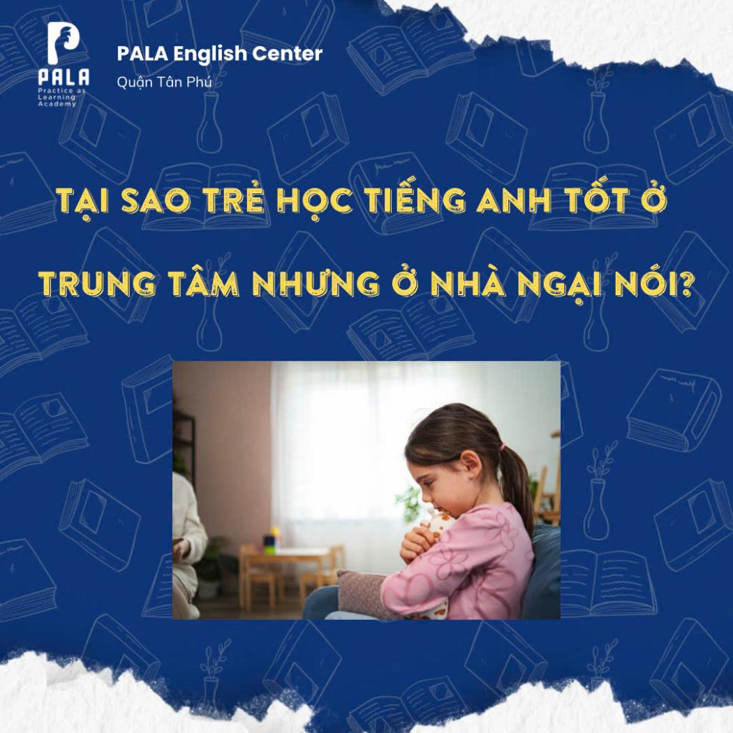 Tại sao trẻ học giỏi tiếng Anh ở trung tâm nhưng không dám nói ở nhà?