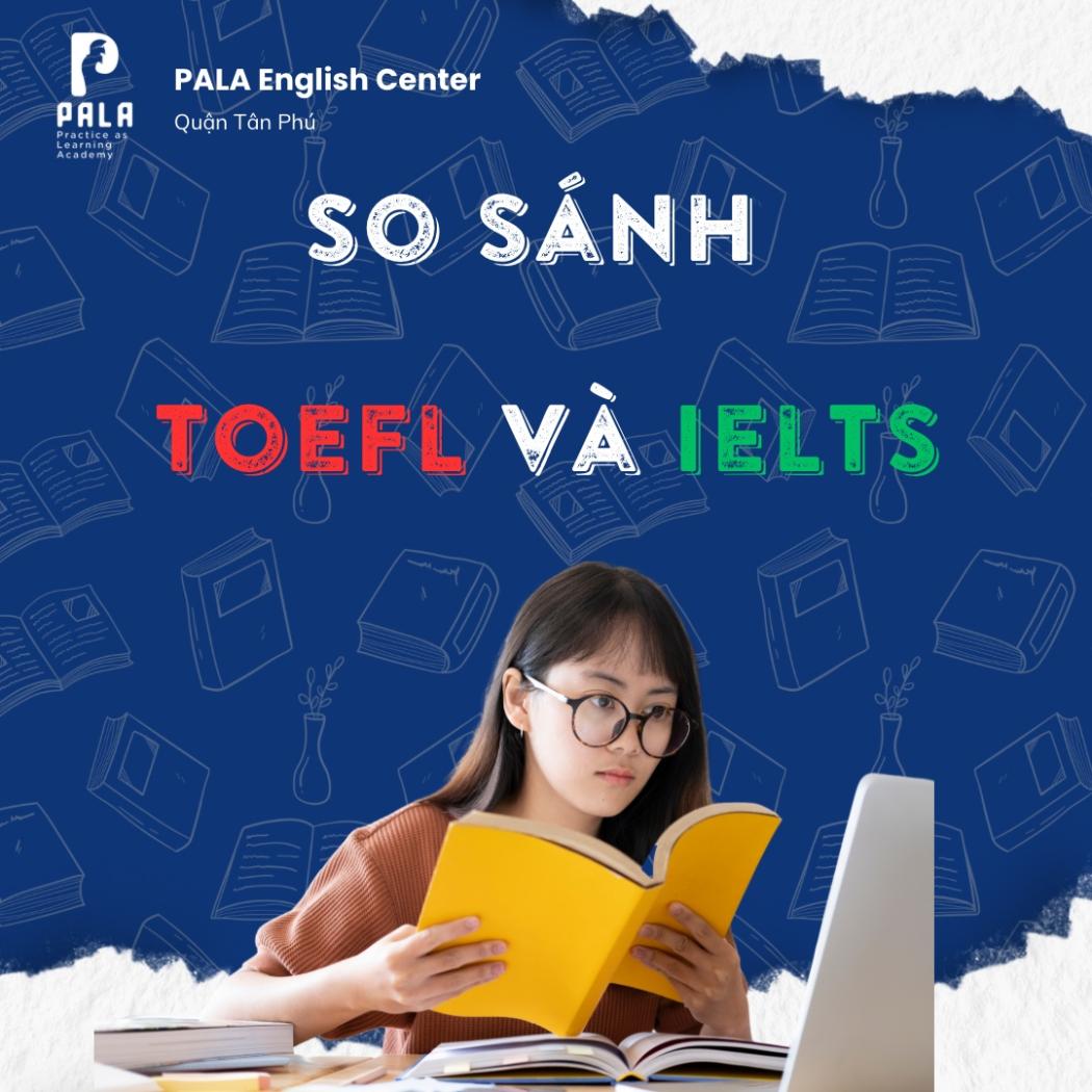 Sự Khác Biệt Giữa Học TOEFL Và IELTS – Đâu Là Lựa Chọn Phù Hợp Với Bạn?