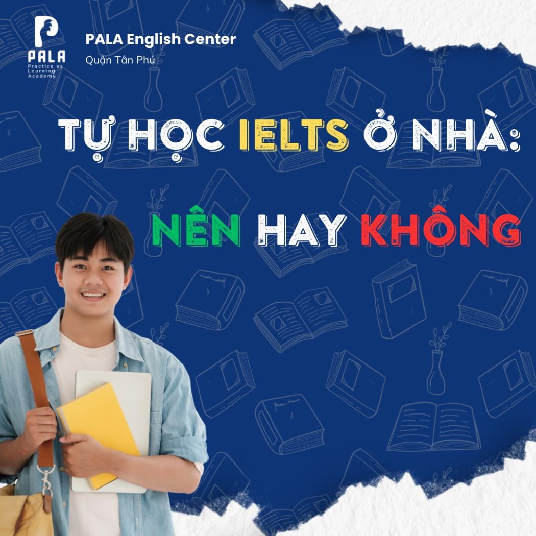 Tự học IELTS ở nhà: Nên hay không? Lời khuyên từ PALA
