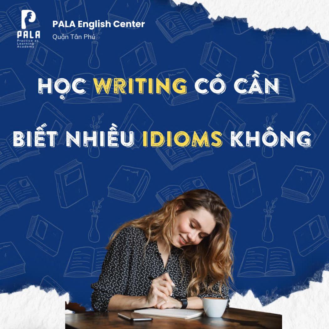 Giải đáp: Học Writing có cần biết nhiều idioms không? (PALA)