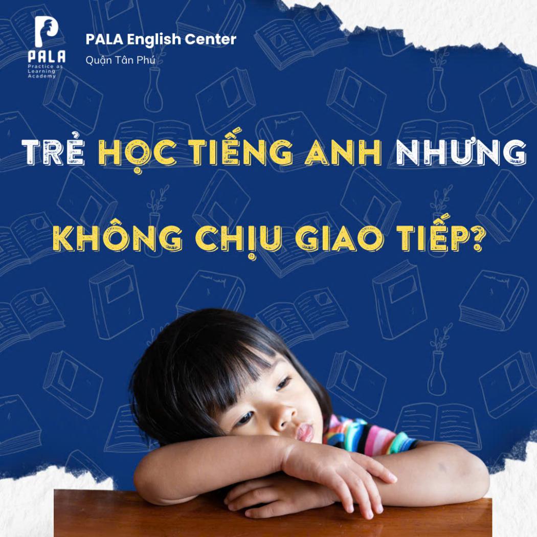 Bé Học Tiếng Anh Không Chịu Nói Phải Làm Sao? Giải Pháp Từ PALA English Center