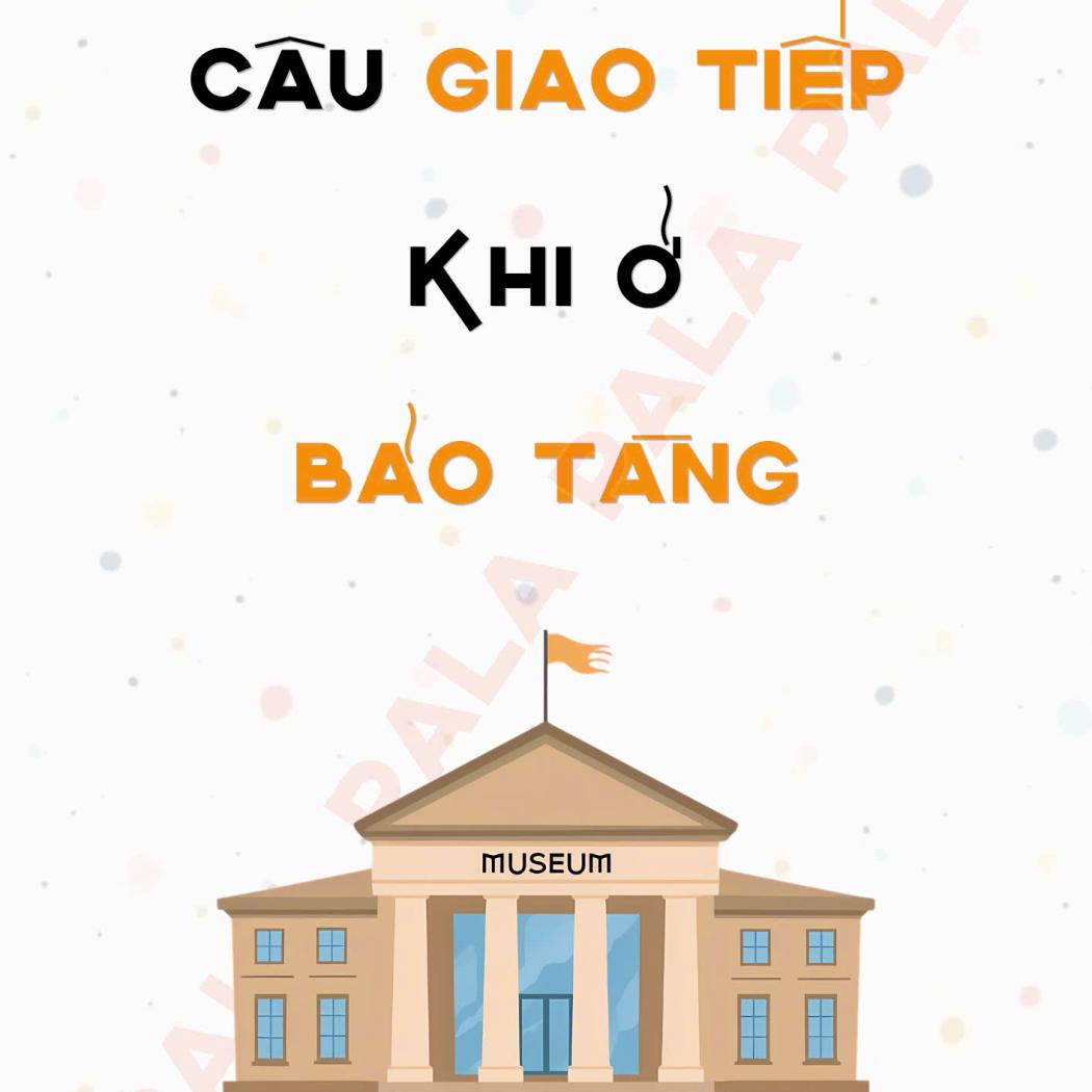 Trọn bộ mẫu câu giao tiếp tiếng Anh khi ở bảo tàng thông dụng nhất