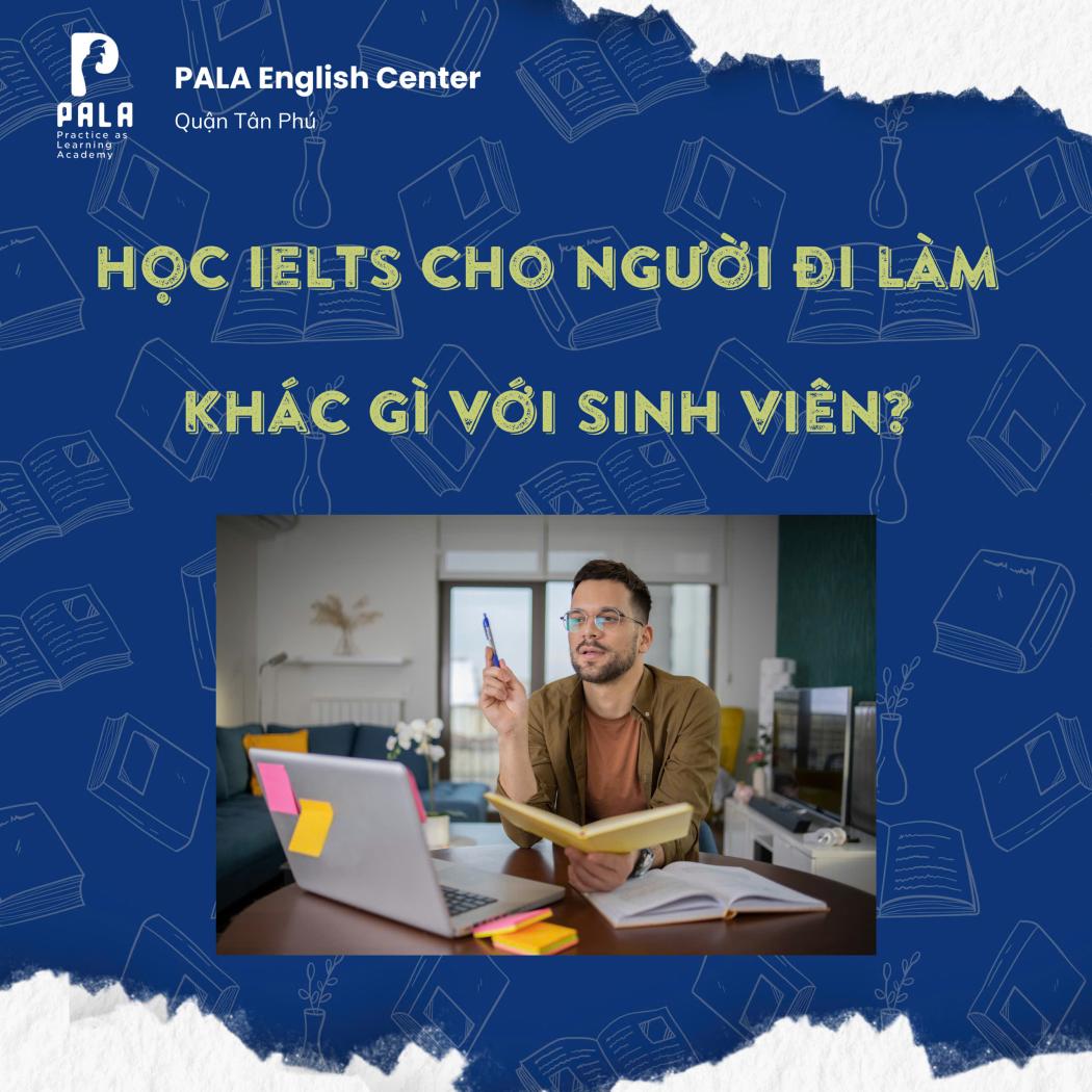Người Đi Làm 25+ Học IELTS Khác Sinh Viên Thế Nào? Lộ Trình Tối Ưu | PALA