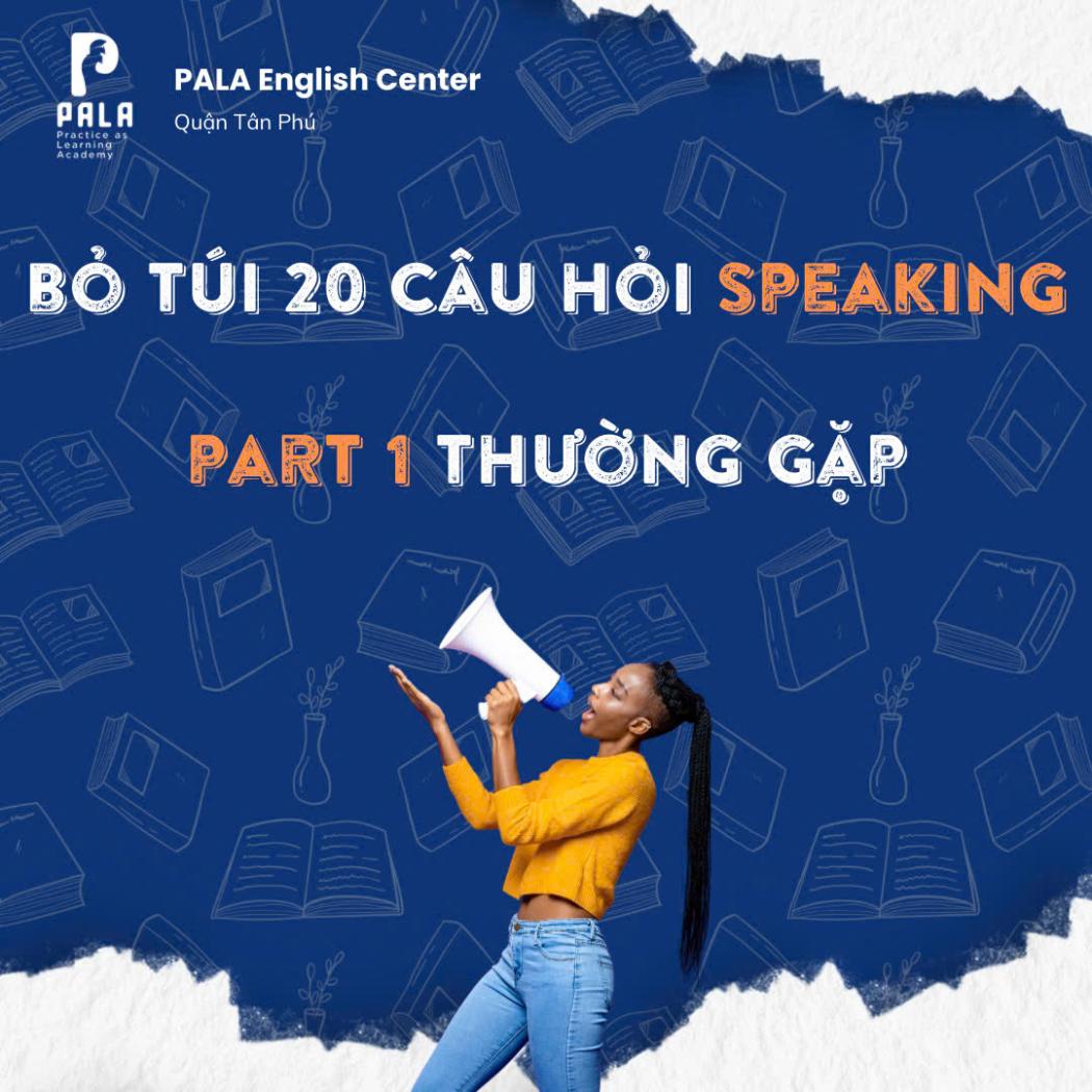 Bỏ Túi 20 Câu Hỏi Speaking Part 1 Thường Gặp Nhất | PALA IELTS