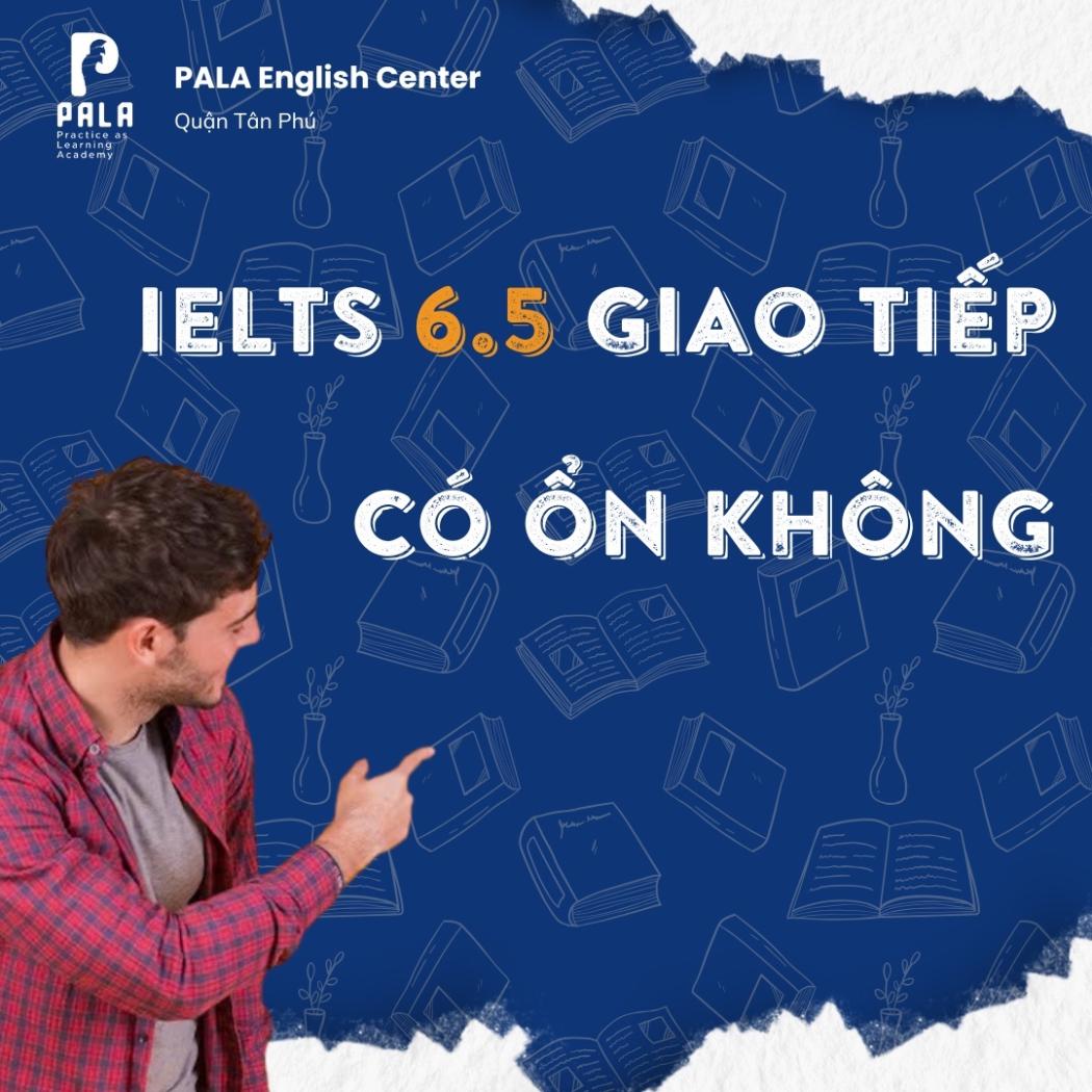IELTS 6.5 có giao tiếp trôi chảy chưa? Cần đạt band bao nhiêu để nói tiếng Anh tự tin?