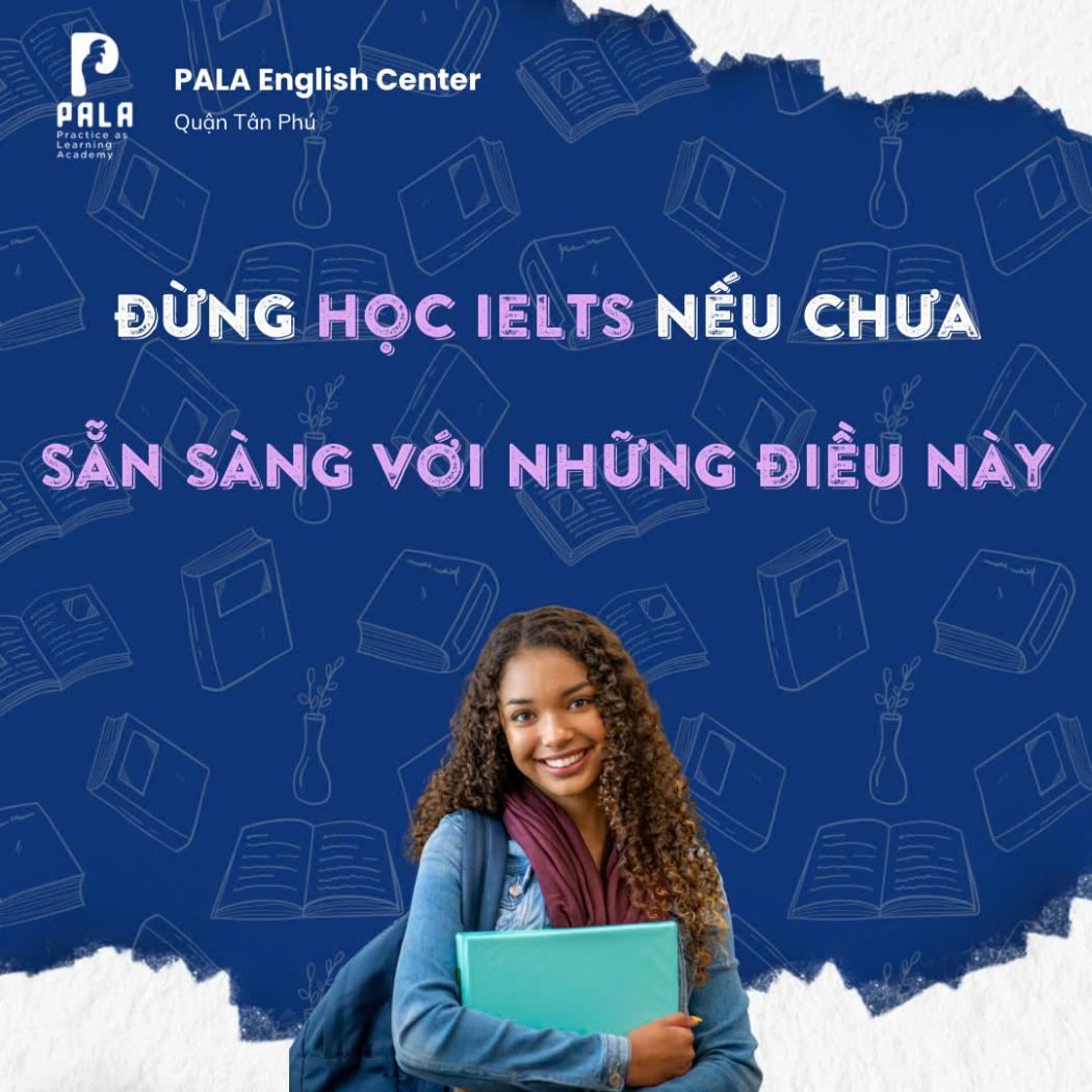 Đừng học IELTS nếu bạn chưa sẵn sàng cho 5 điều sau | PALA