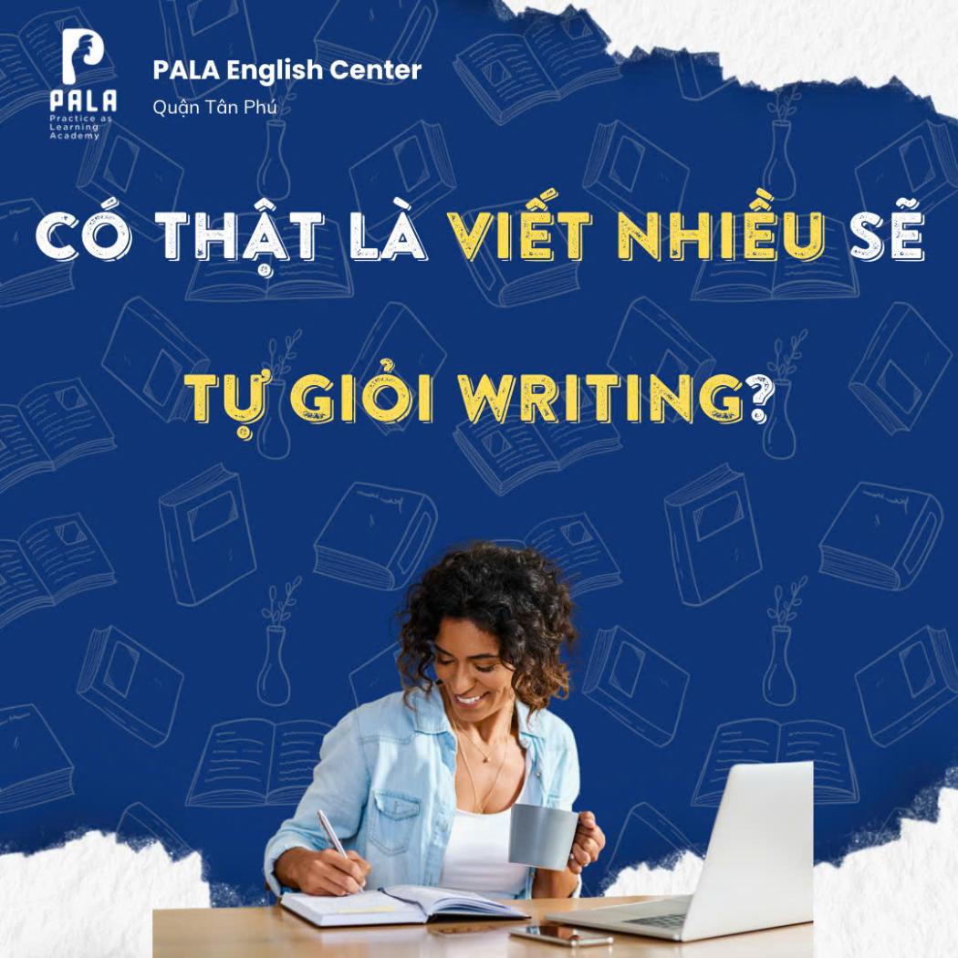 Có Thật Là Viết Nhiều Sẽ Tự Giỏi Writing? Giải Đáp Chuyên Sâu Từ PALA