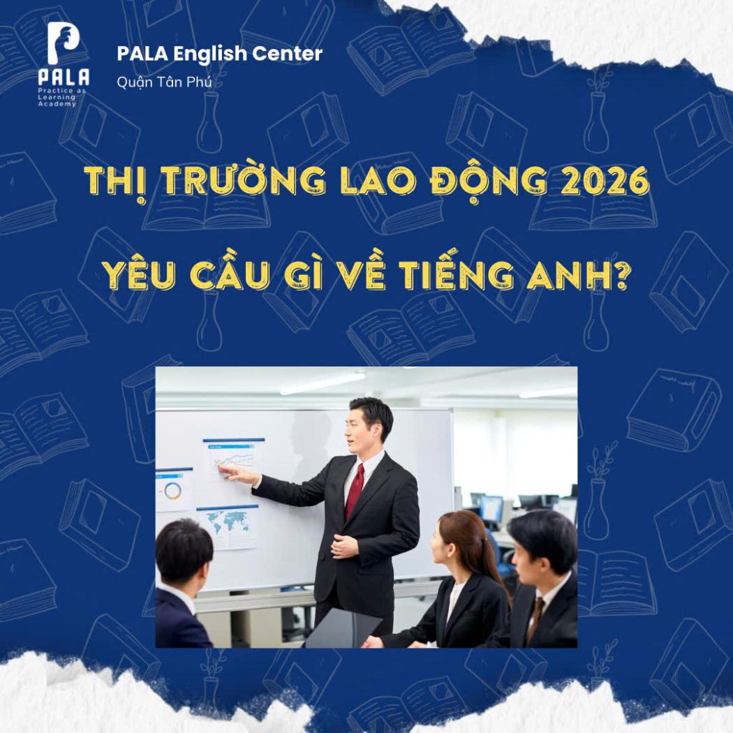 Thị trường lao động 2026 yêu cầu gì về tiếng Anh? - PALA giúp học viên chuẩn bị trước