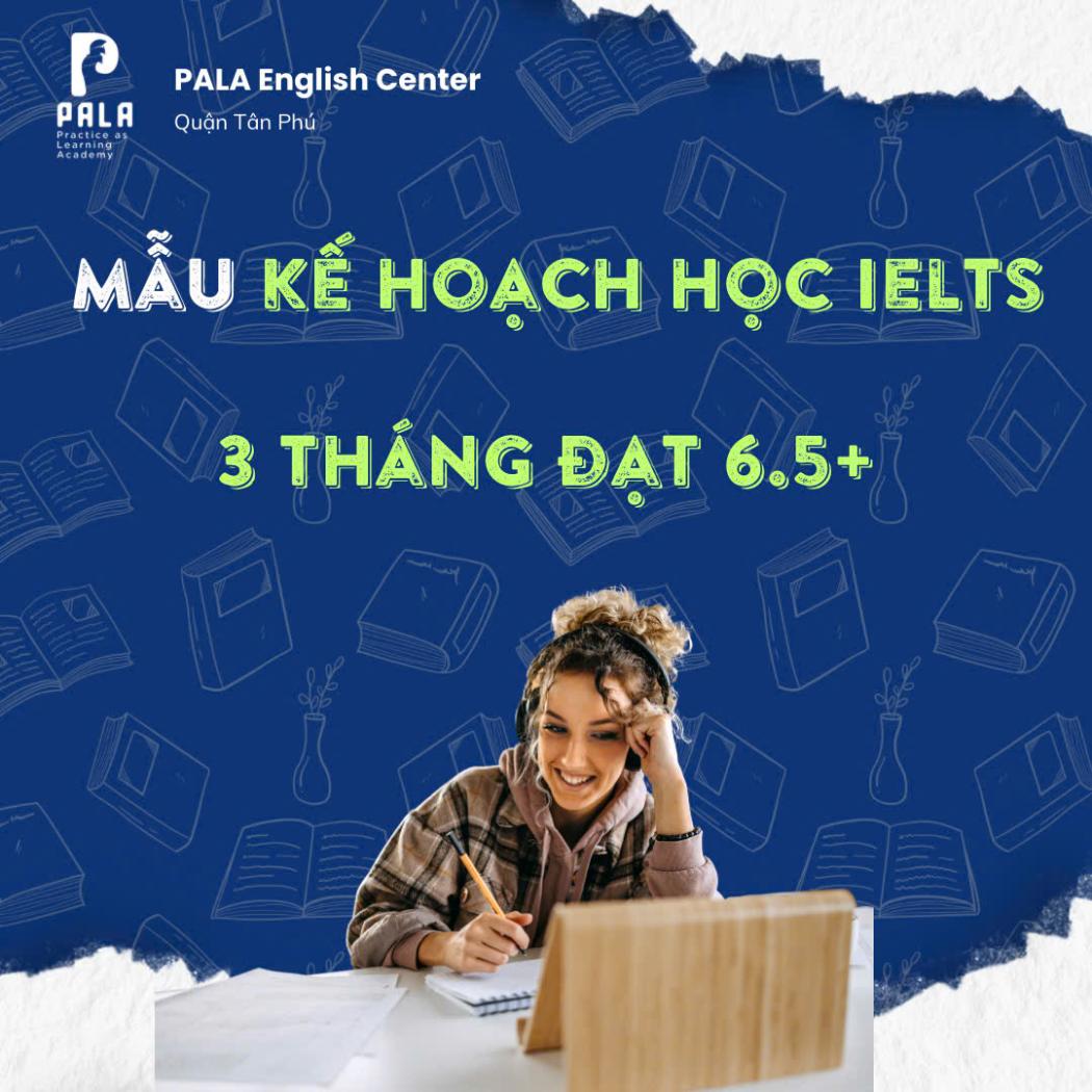 Bỏ túi mẫu kế hoạch học IELTS 3 tháng đạt 6.5+ Cực Chi Tiết (PALA)