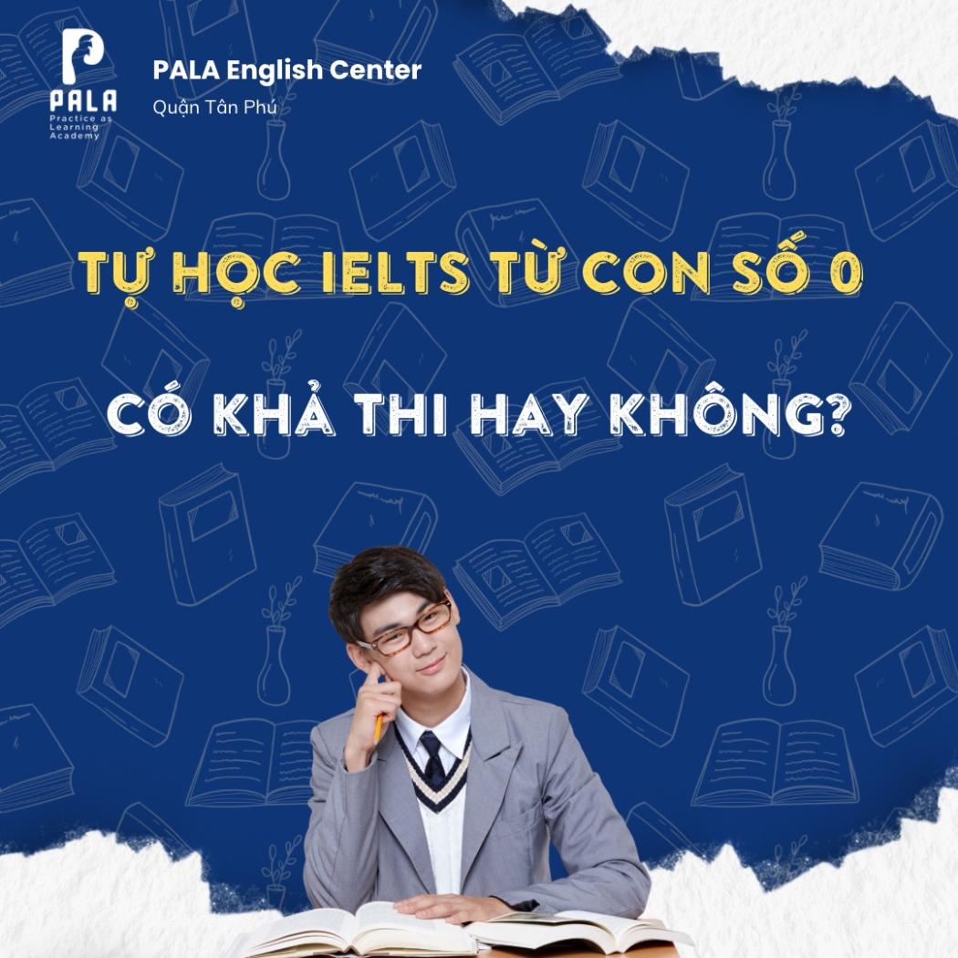 Tự học IELTS từ con số 0 có khả thi? Lời khuyên từ Trung tâm PALA