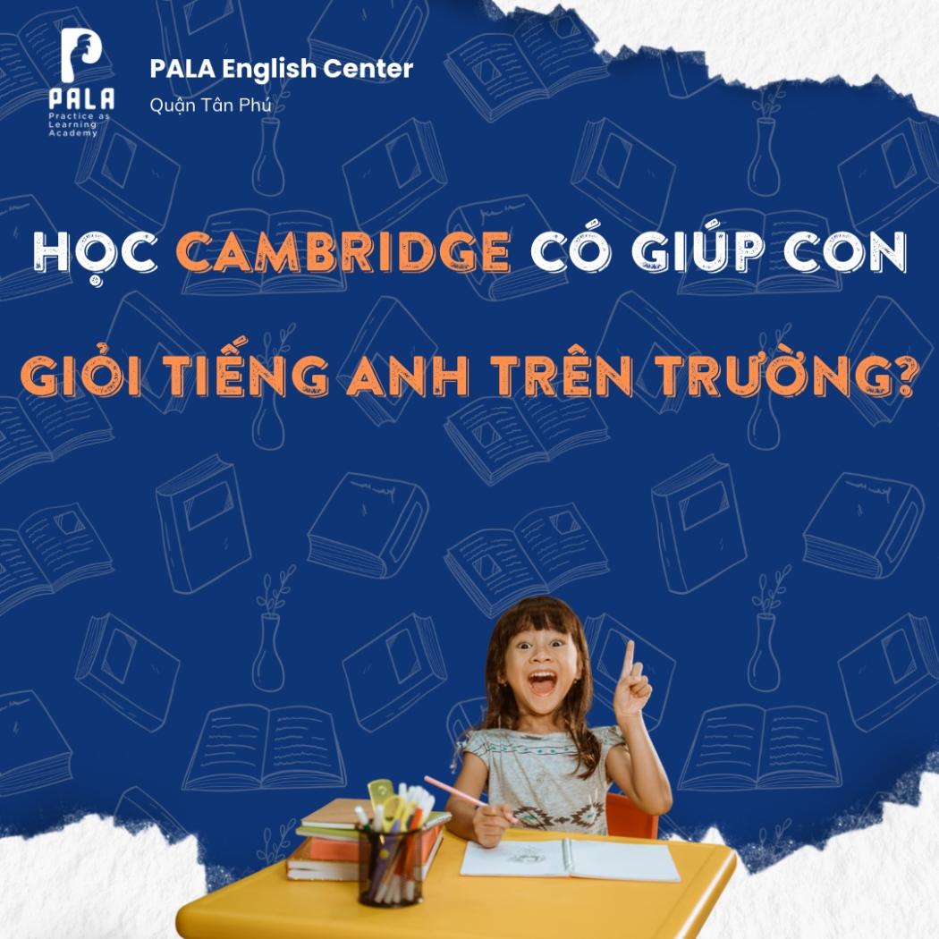 Giải đáp: Học Cambridge có giúp con học tốt tiếng Anh trên trường không?