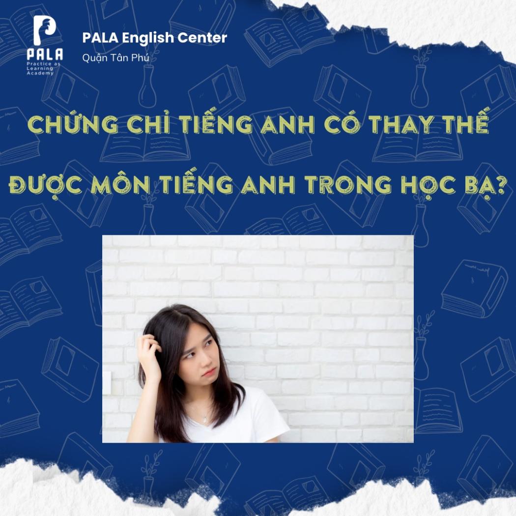 CHỨNG CHỈ TIẾNG ANH CÓ THAY THẾ ĐƯỢC MÔN TIẾNG ANH TRONG HỌC BẠ KHÔNG?