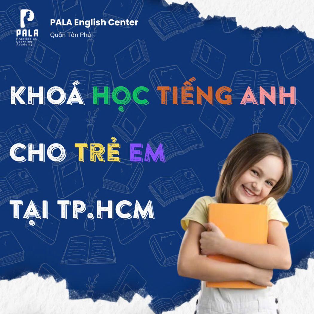 Giới Thiệu Khóa Học Tiếng Anh Cho Trẻ Em Tại Trung Tâm Anh Ngữ Pala Quận Tân Phú
