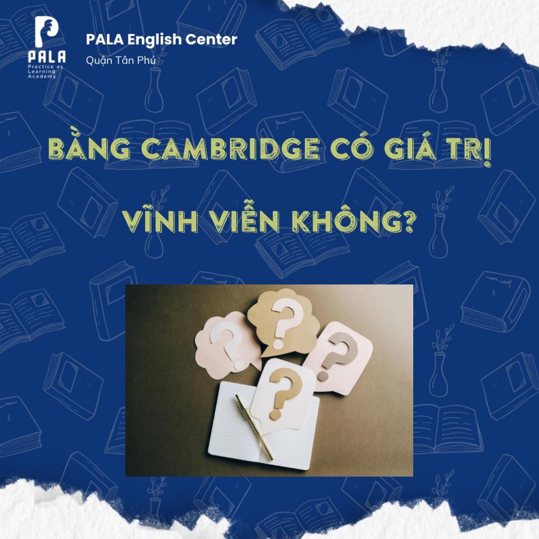 BẰNG CAMBRIDGE CÓ GIÁ TRỊ VĨNH VIỄN KHÔNG? ĐẦU TƯ MỘT LẦN, LỢI ÍCH TRỌN ĐỜI