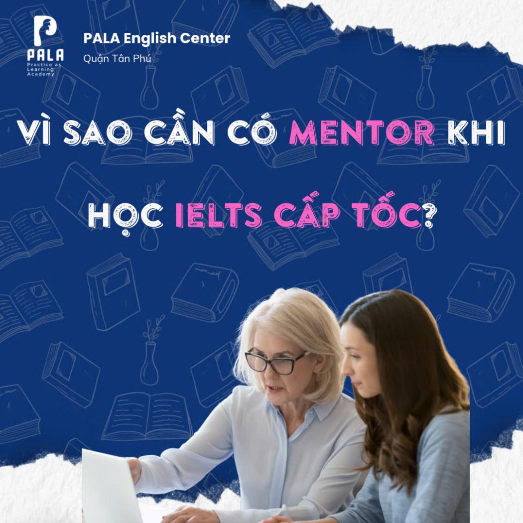 Vì sao cần có mentor khi học IELTS cấp tốc? - Bí quyết Tăng Band điểm Nhanh (PALA)
