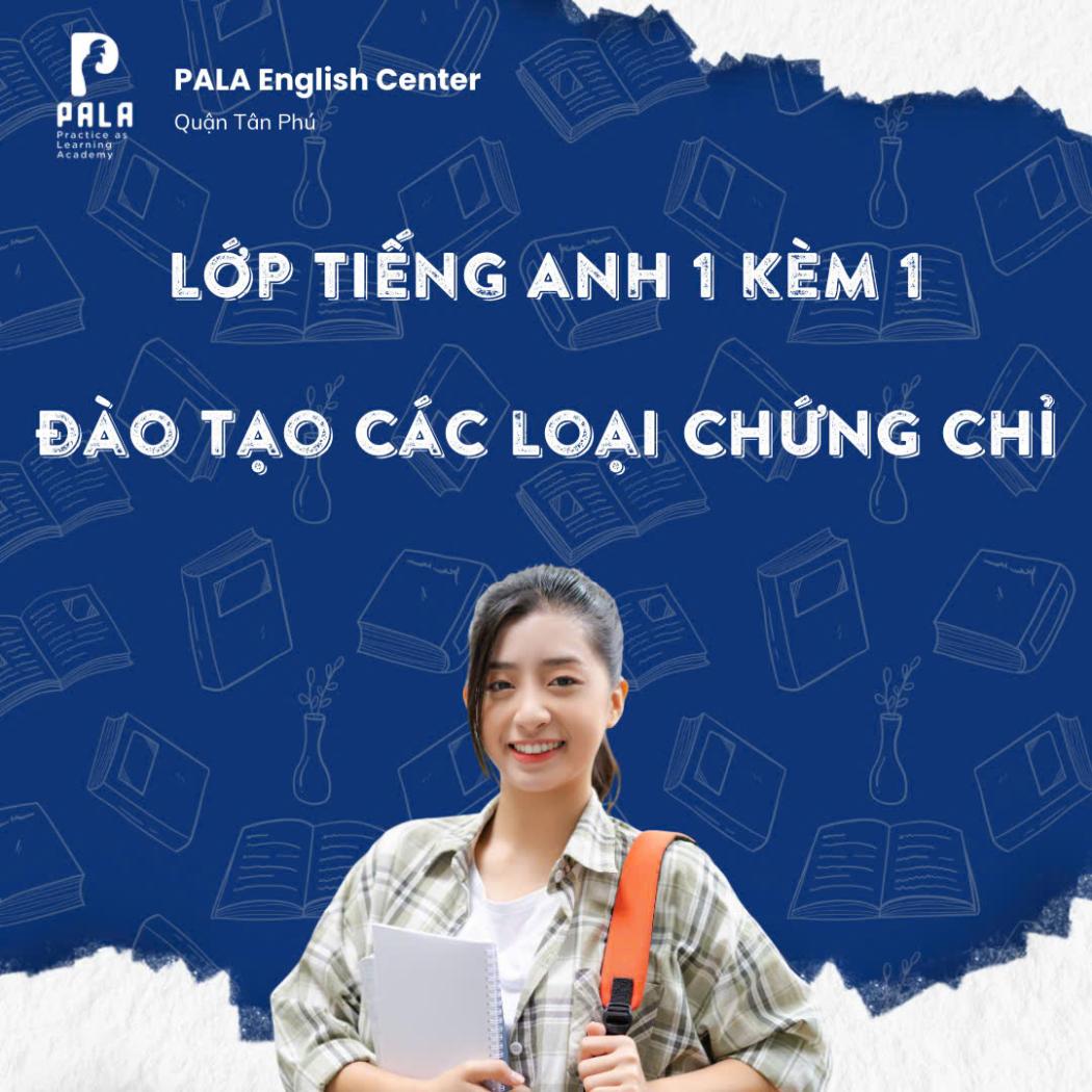 LỚP TIẾNG ANH 1 KÈM 1 ĐÀO TẠO CÁC LOẠI CHỨNG CHỈ TẠI TRUNG TÂM ANH NGỮ PALA TPHCM