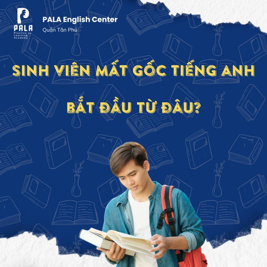 Lộ trình giúp sinh viên mất gốc tiếng Anh bắt đầu từ đâu để bứt phá?