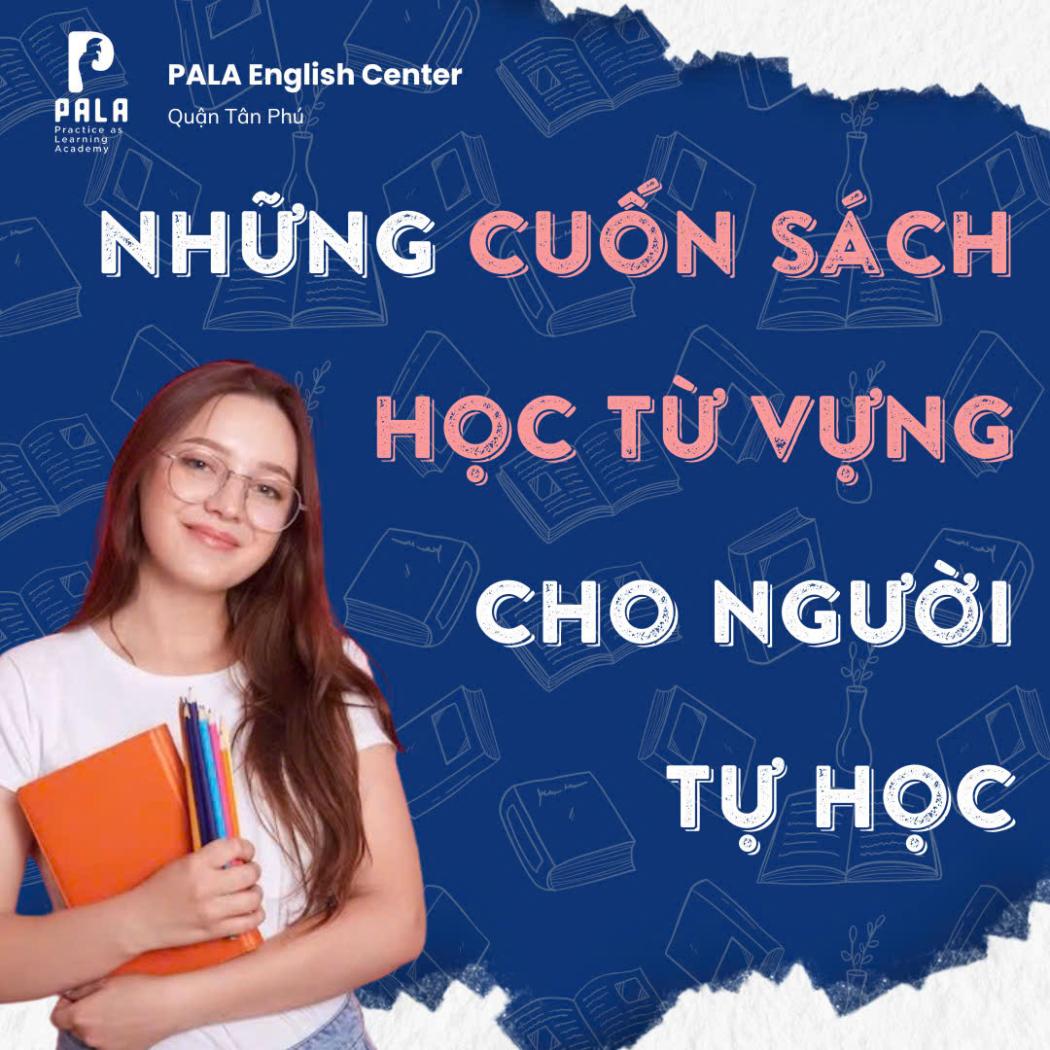 GỢI Ý NHỮNG CUỐN SÁCH HỌC TỪ VỰNG TIẾNG ANH CHO NGƯỜI TỰ HỌC TẠI NHÀ