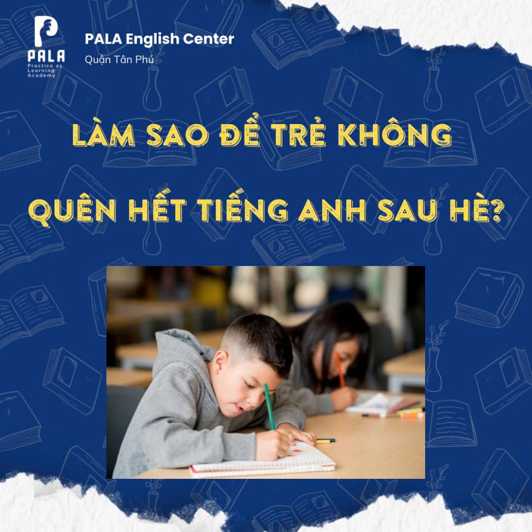 Bí quyết giúp trẻ không quên tiếng Anh sau hè - Phương pháp duy trì hiệu quả