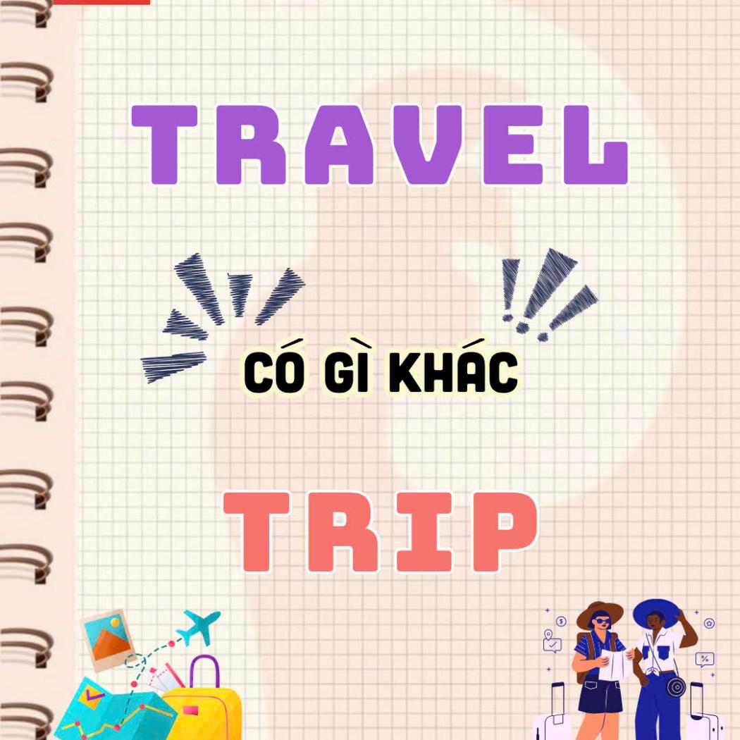 Travel và Trip khác nhau như thế nào? – Đừng nhầm nếu bạn đang học tiếng Anh!