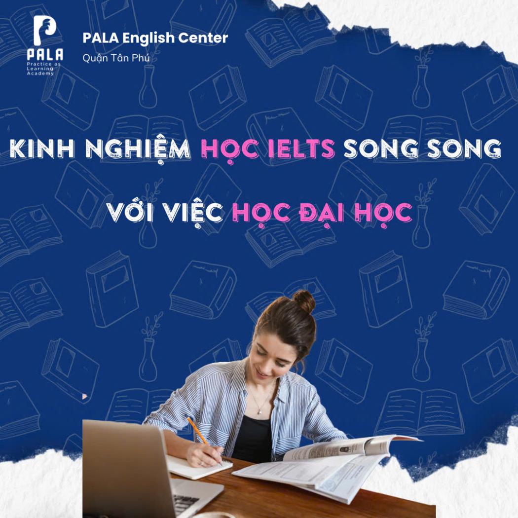 KINH NGHIỆM HỌC IELTS SONG SONG VỚI VIỆC HỌC ĐẠI HỌC – CHIẾN THUẬT CÂN BẰNG ĐỈNH CAO