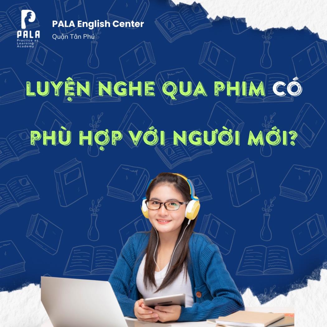 Luyện nghe qua phim có phù hợp với người mới không? | PALA English Center