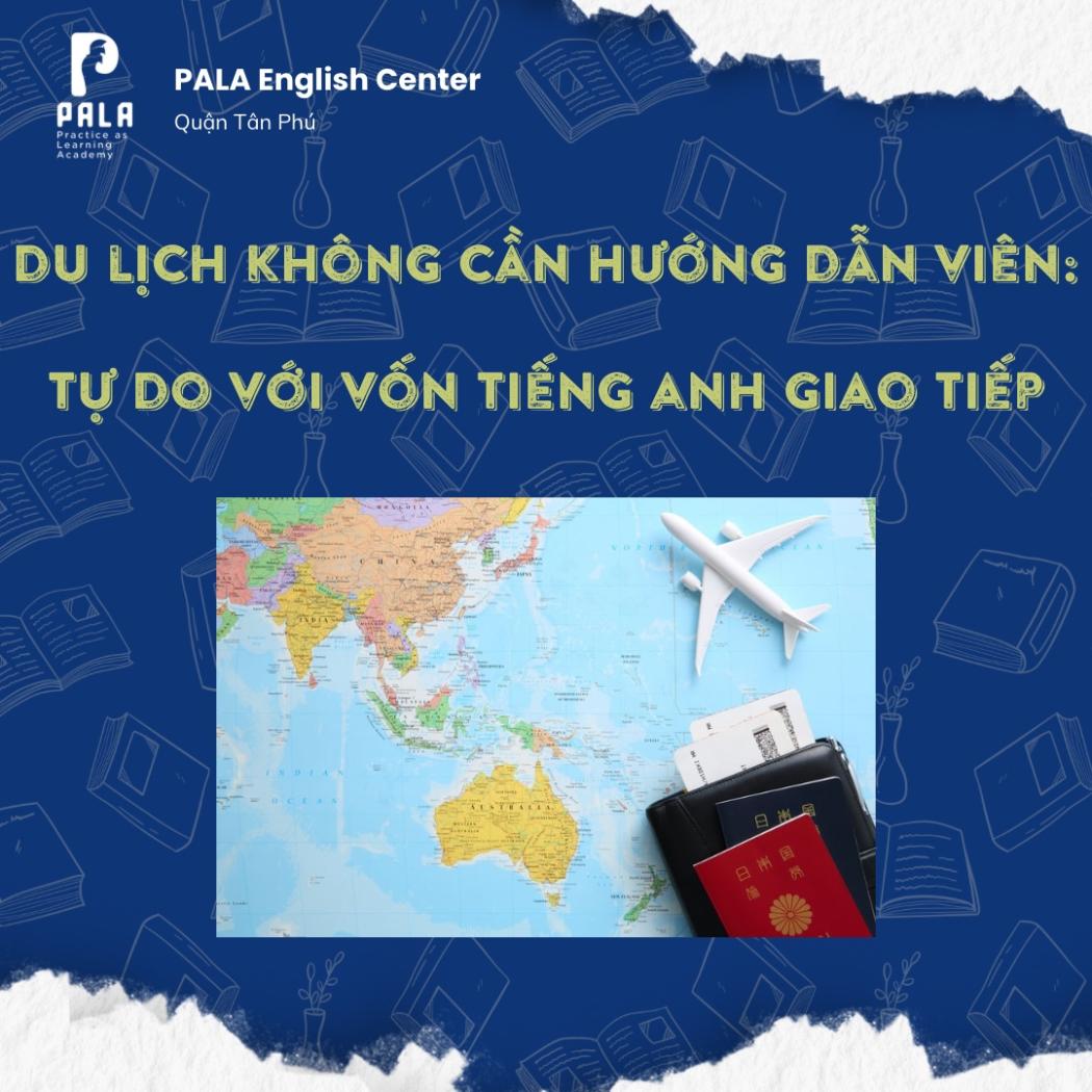 DU LỊCH THẾ GIỚI KHÔNG CẦN HƯỚNG DẪN VIÊN: TỰ DO THỰC SỰ CHỈ CÁCH BẠN MỘT VỐN TIẾNG ANH GIAO TIẾP