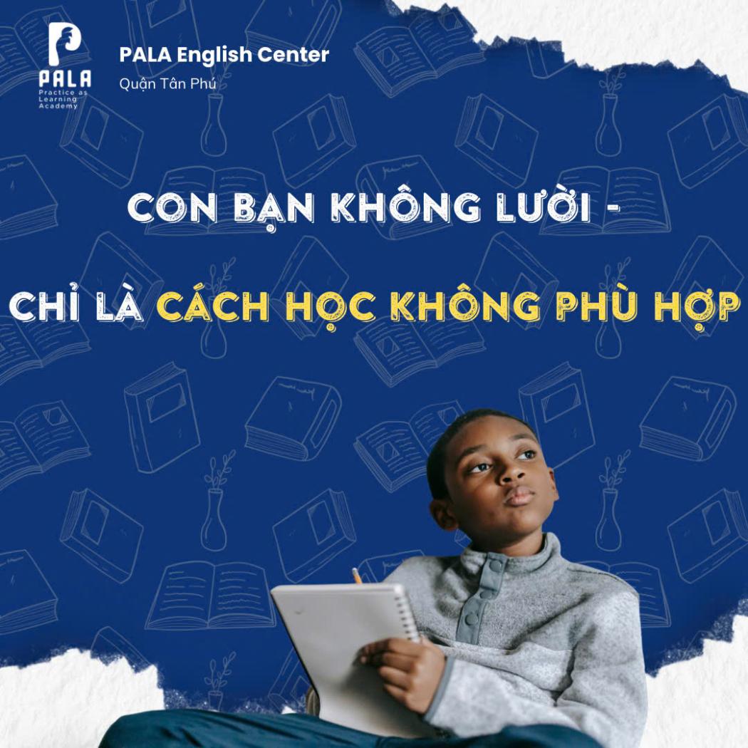 Con Bạn Không Lười – Con Đang Học Tiếng Anh Theo Cách Chưa Phù Hợp | PALA