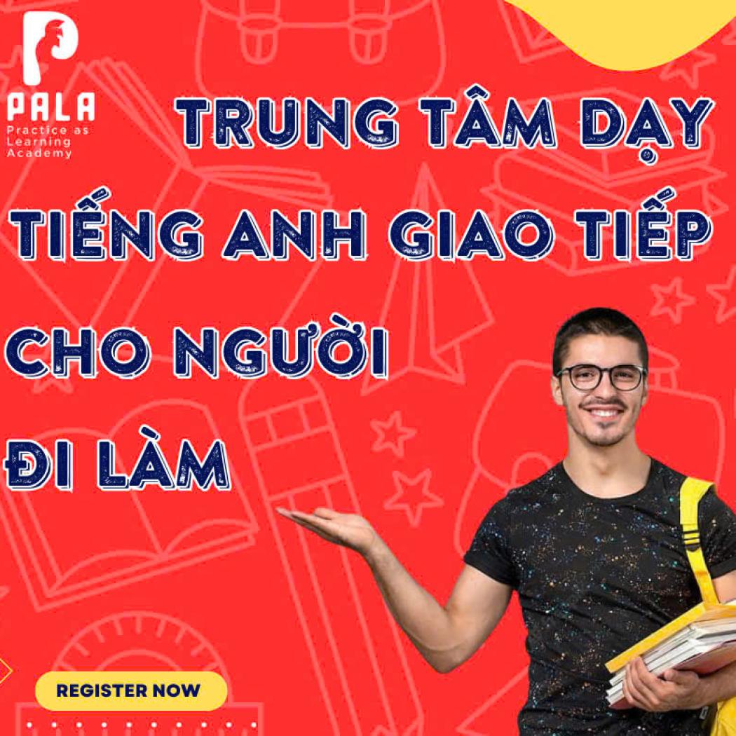 Trung tâm tiếng Anh giao tiếp cho người đi làm Tân Phú – PALA là lựa chọn hàng đầu