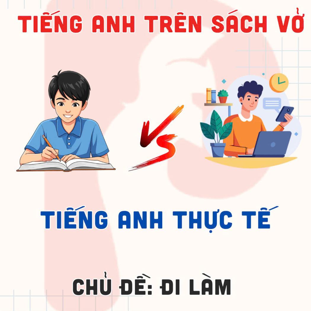 Tiếng Anh Sách Vở Vs Tiếng Anh Giao Tiếp Đi Làm Thực Tế