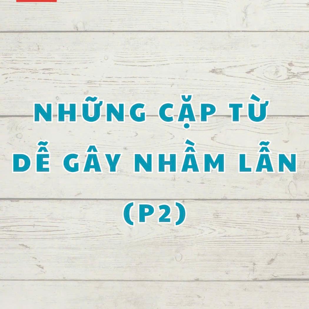 GIẢI MÃ NHỮNG CẶP TỪ DỄ GÂY NHẦM LẪN CÙNG PALA ENGLISH CENTER 