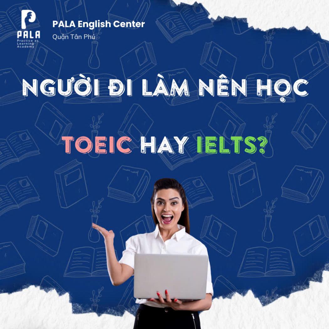 Người đi làm nên học TOEIC hay IELTS? Lựa chọn thông minh để thăng tiến trong công việc
