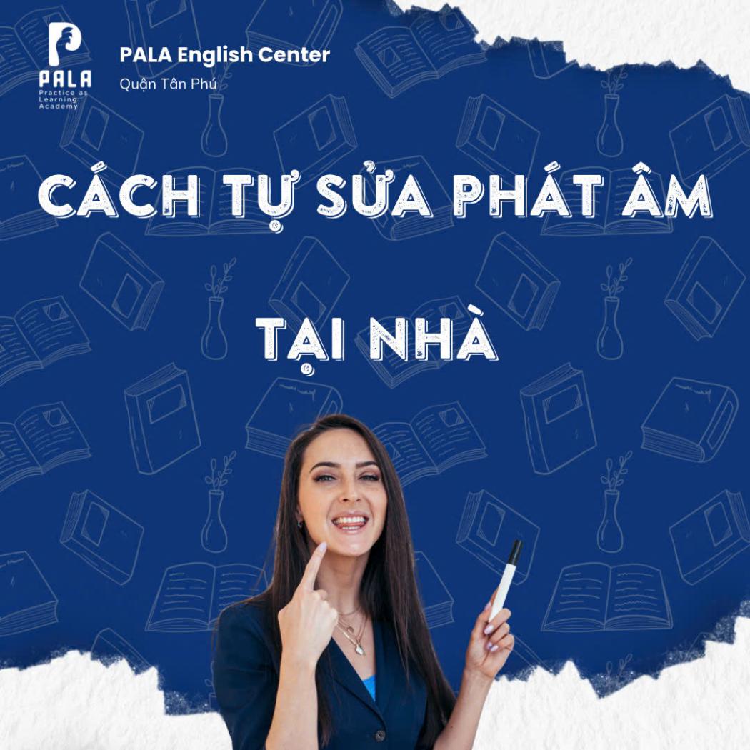Cách tự sửa phát âm tiếng Anh tại nhà không cần giáo viên (Hiệu quả – Dễ áp dụng)