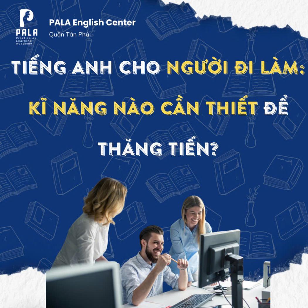 Tiếng Anh Cho Người Đi Làm: Kỹ Năng Nào Cần Thiết Nhất Để Thăng Tiến? (PALA)