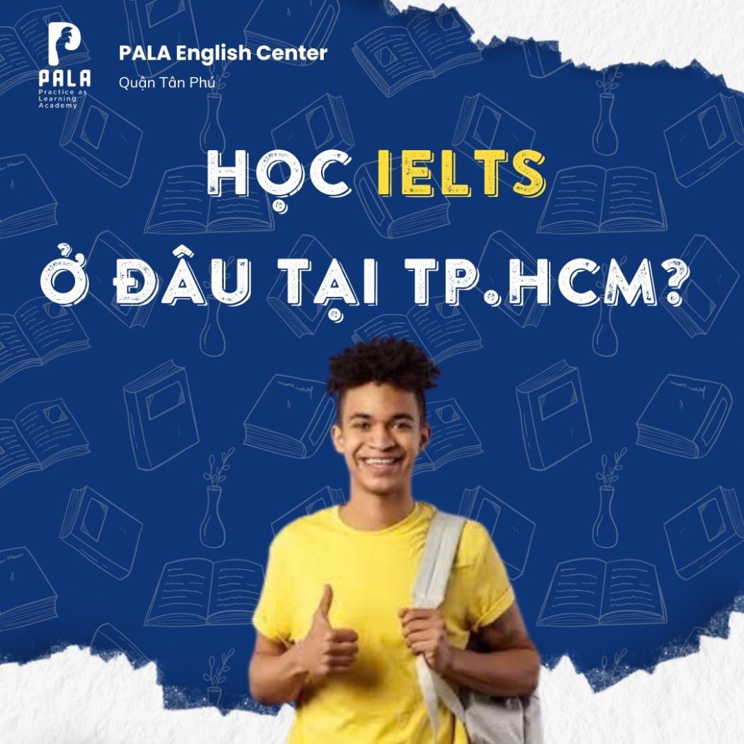 HỌC IELTS Ở ĐÂU TẠI TPHCM? TRUNG TÂM HỌC IELTS UY TÍN