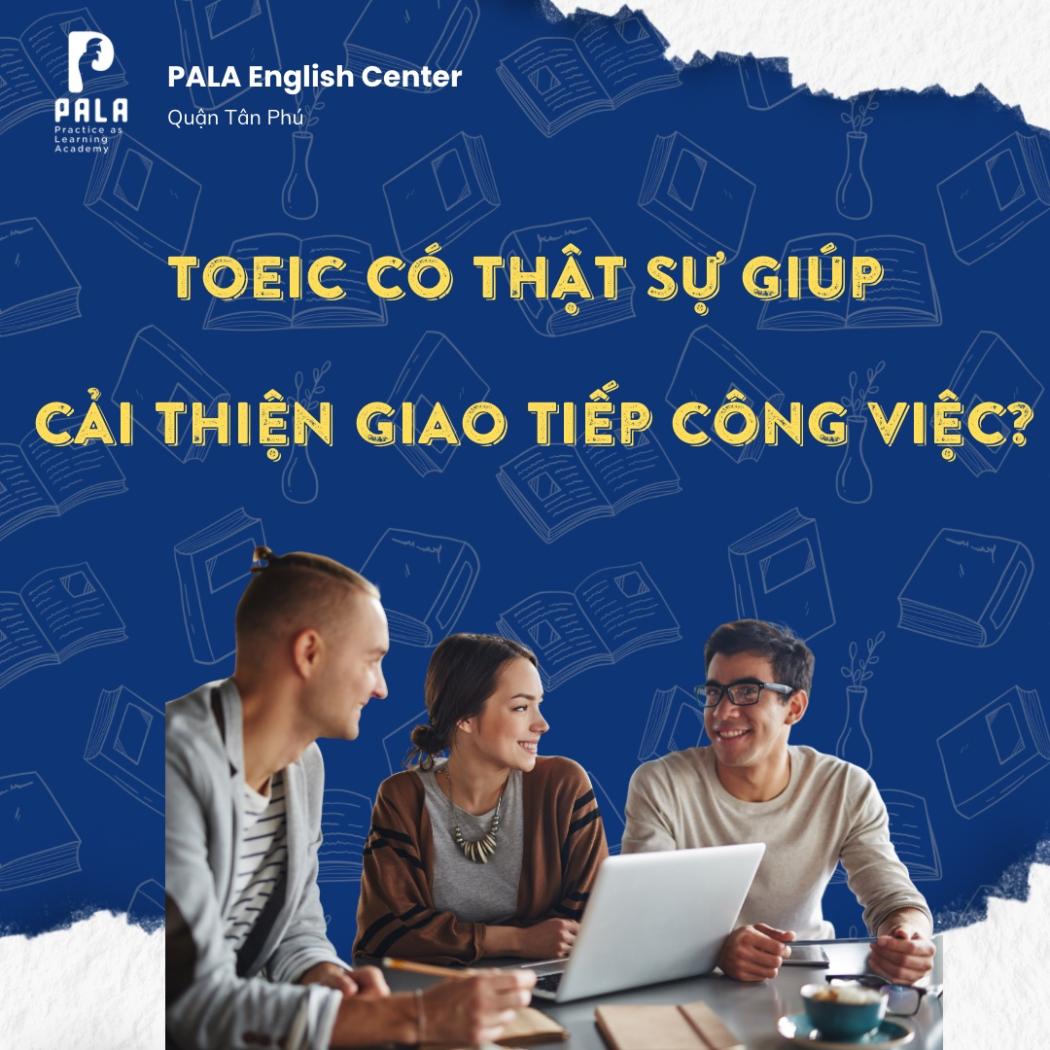 TOEIC CÓ THẬT SỰ GIÚP CẢI THIỆN KỸ NĂNG GIAO TIẾP TRONG CÔNG VIỆC? | PALA