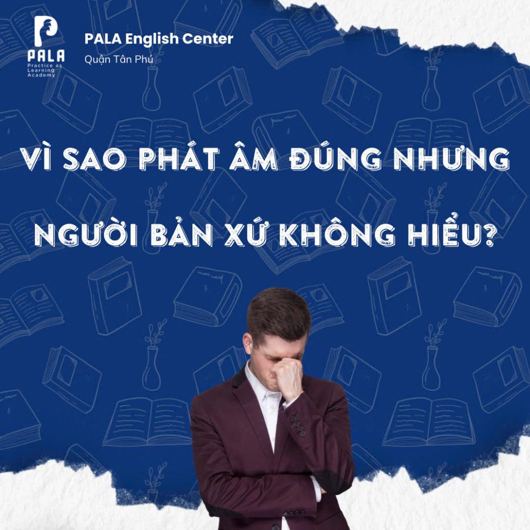 Phát âm chuẩn nhưng người bản xứ không hiểu? Lý do & cách khắc phục
