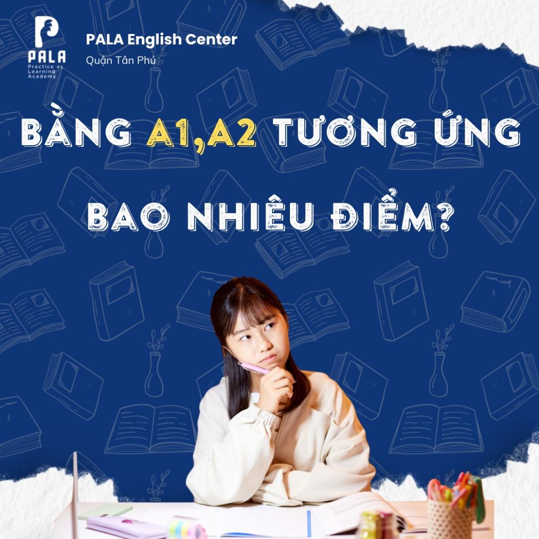 Bằng A1, A2 tương ứng với bao nhiêu điểm? Những chứng chỉ tiếng Anh nào tương ứng với bằng A1, A2?