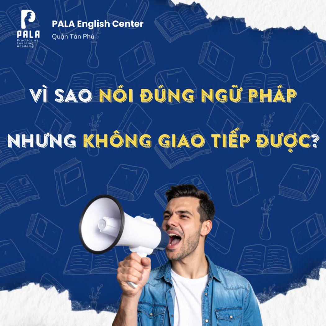 Giải đáp: Vì sao nói đúng ngữ pháp nhưng vẫn KHÔNG giao tiếp tốt? 7 nguyên nhân cốt lõi