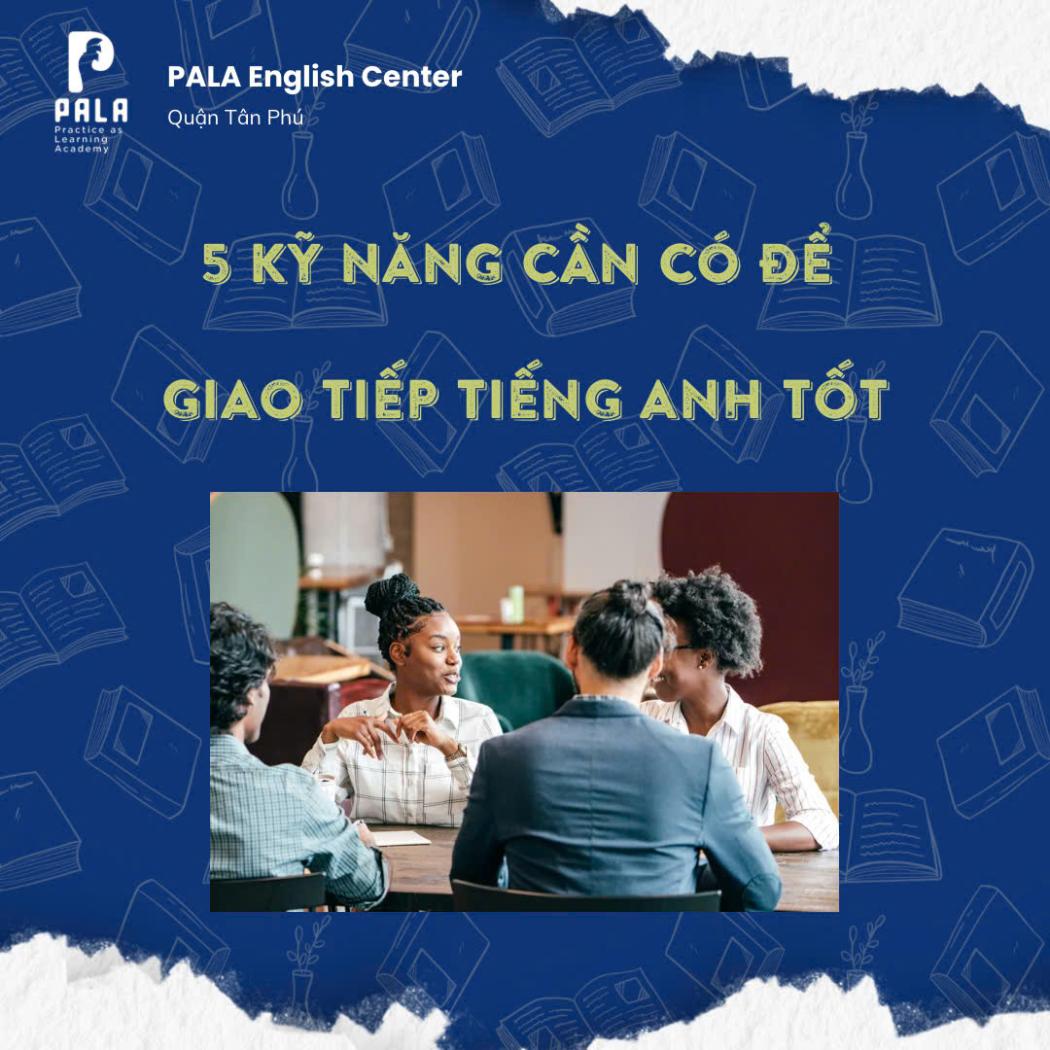 5 KỸ NĂNG CẦN CÓ ĐỂ GIAO TIẾP TIẾNG ANH TỐT VÀ TỰ TIN HƠN