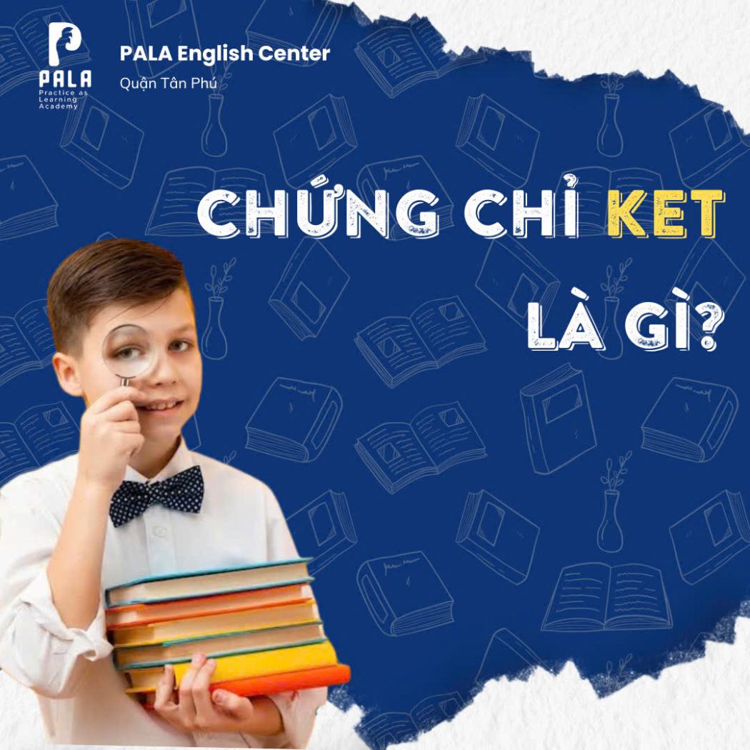  Chứng chỉ KET là gì? Toàn bộ thông tin về kỳ thi KET Cambridge mới nhất