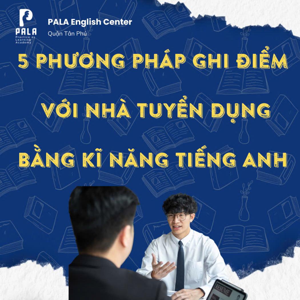 5 phương pháp ghi điểm với nhà tuyển dụng bằng kỹ năng tiếng Anh chuyên nghiệp